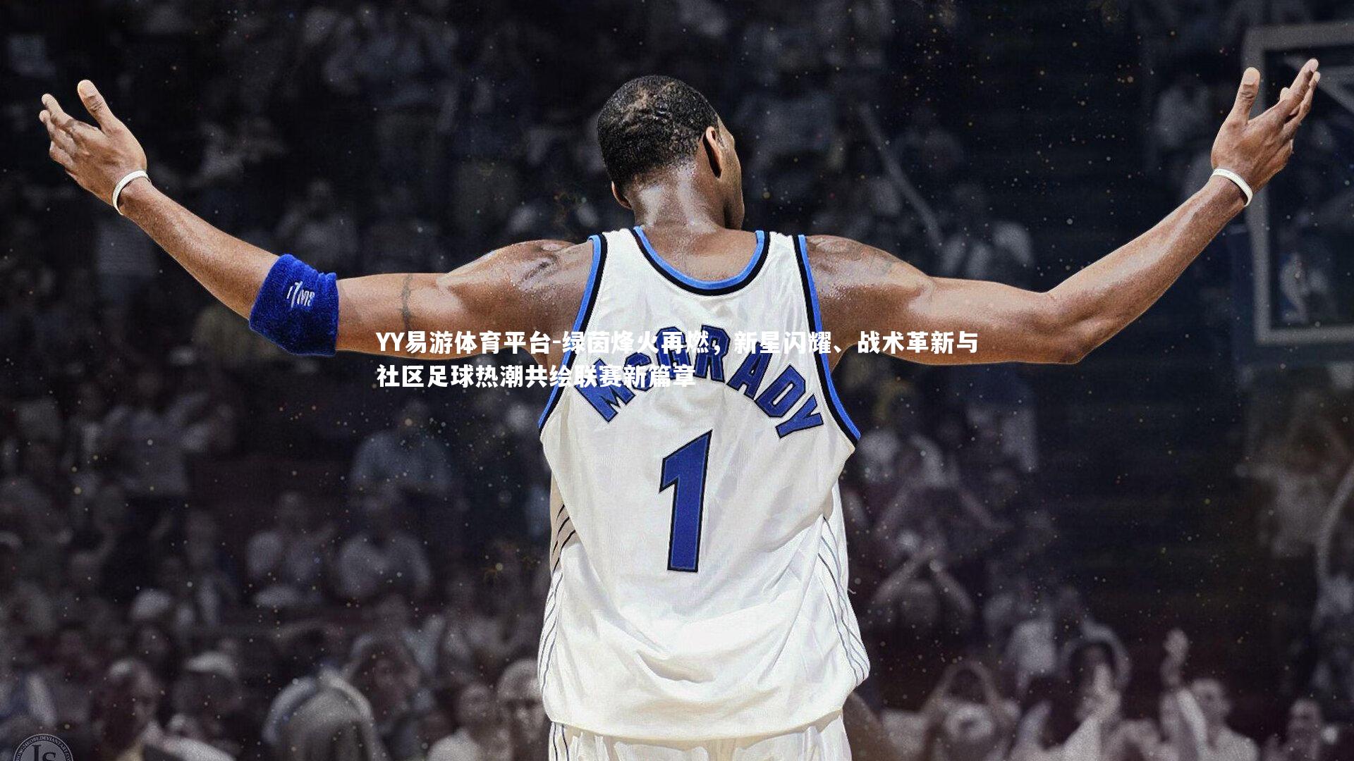 YY易游体育平台-绿茵烽火再燃，新星闪耀、战术革新与社区足球热潮共绘联赛新篇章